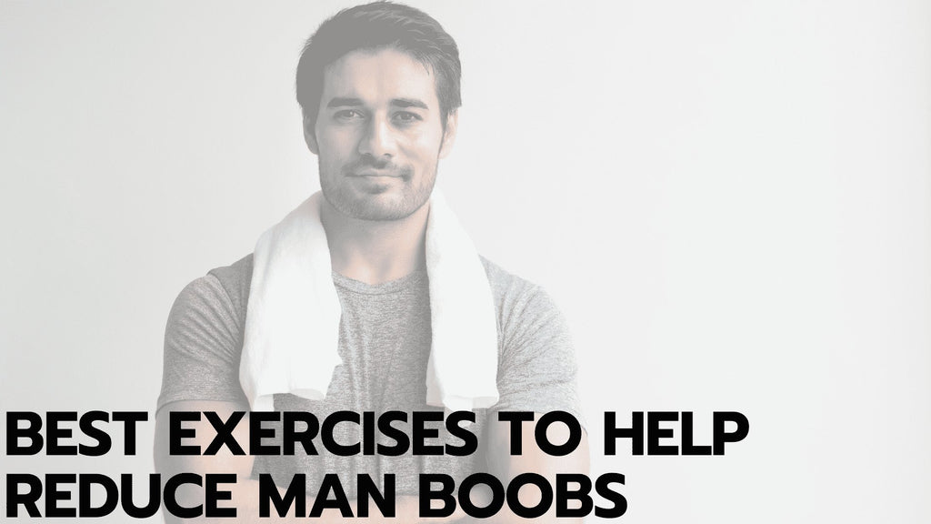 Best Exercises to Help Reduce Man Boobs