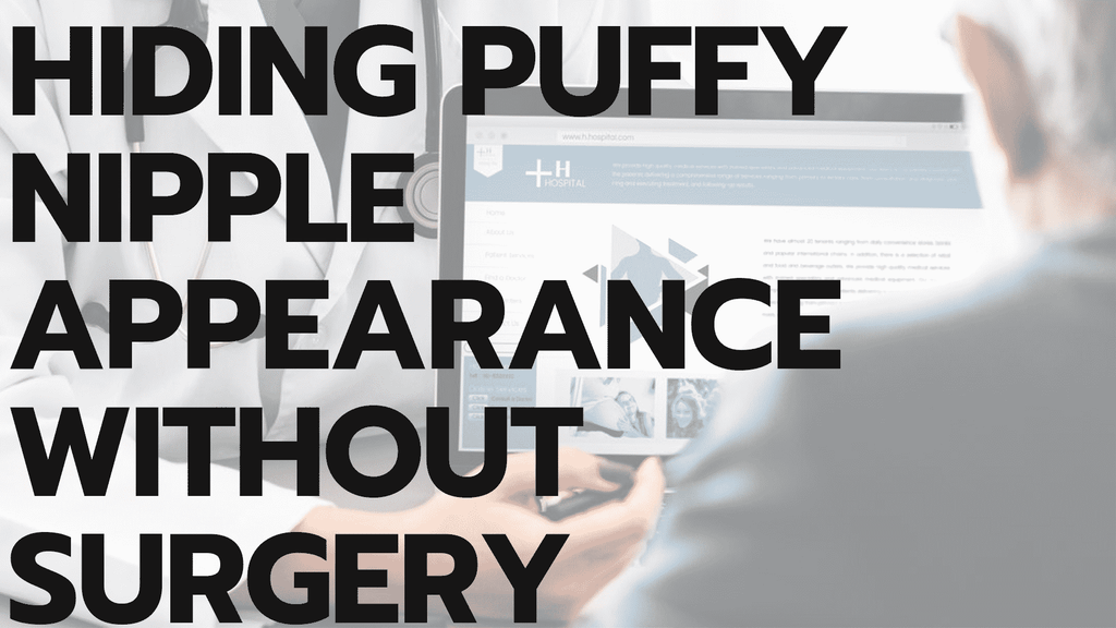 Hiding Puffy Nipple Appearance Without Surgery