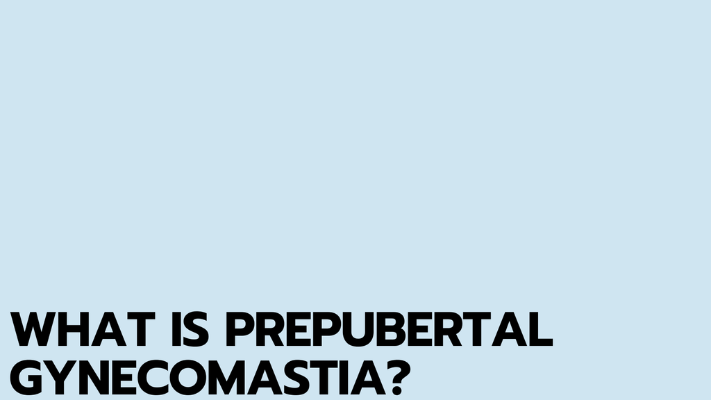 What is Prepubertal Gynecomastia?