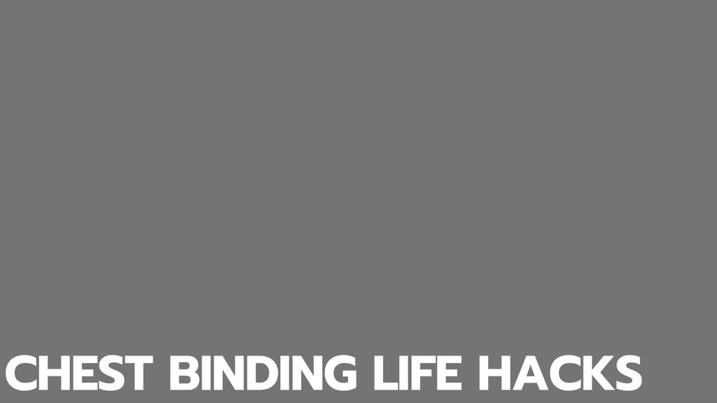 Chest Binding Life Hacks for FTM