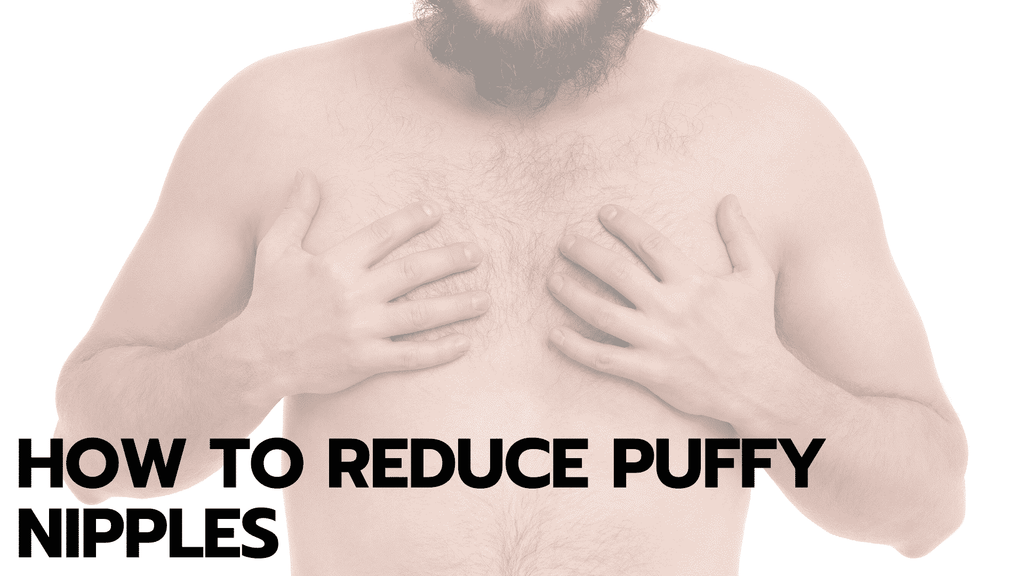How to Reduce Puffy Nipples