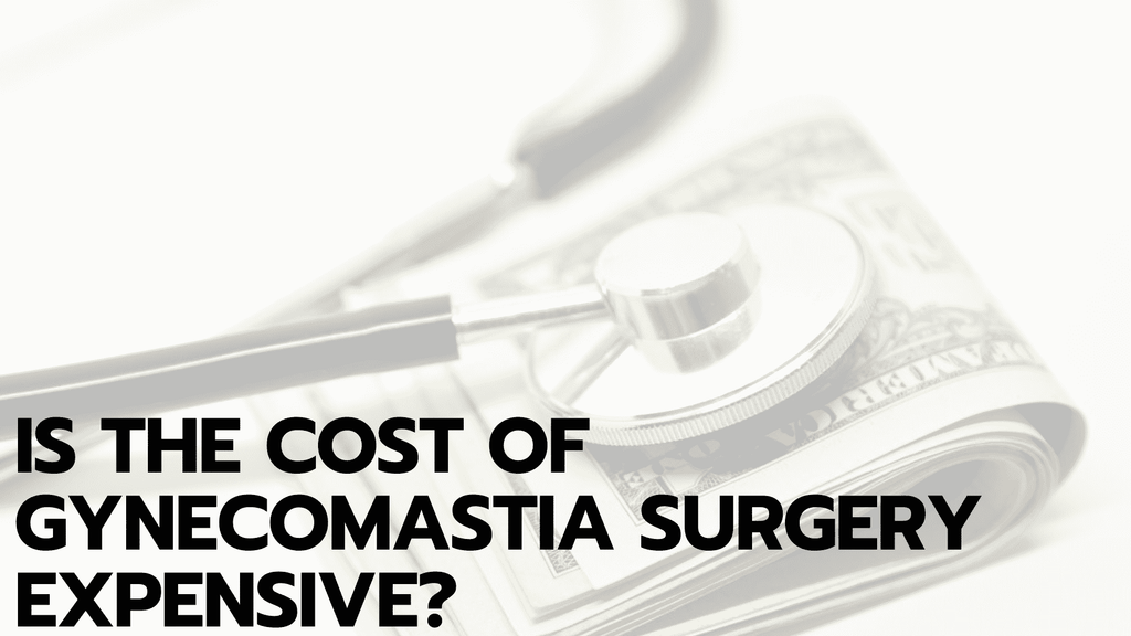 Is The Cost of Gynecomastia Surgery Expensive?